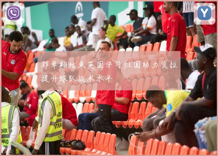 邓卓翔结束英国学习归国助力莫拉提升球队战术水平