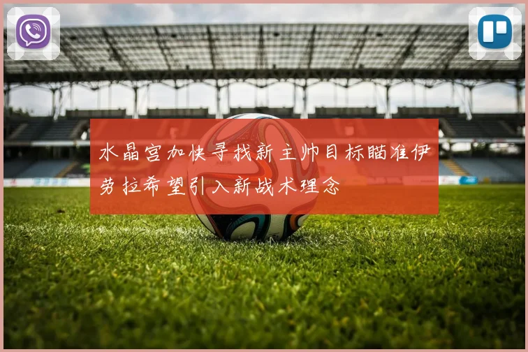 水晶宫加快寻找新主帅目标瞄准伊劳拉希望引入新战术理念