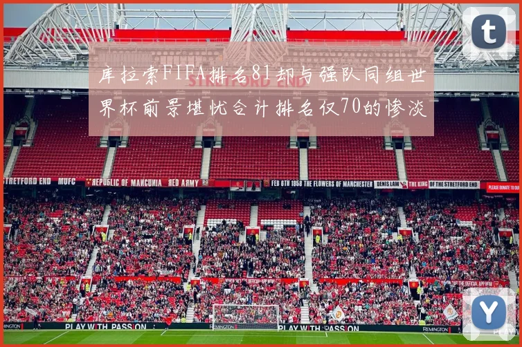 库拉索FIFA排名81却与强队同组世界杯前景堪忧合计排名仅70的惨淡现实